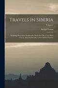 Travels in Siberia: Including Excursions Northwards, Down the Obi, to the Polar Circle, And, Southwards, to the Chinese Frontier; Volume 2 (en Inglés)