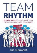 Team Rhythm: Eleven Ways to Lead Your Team From Overwhelmed to Inspired 