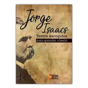 Jorge Isaacs. Textos Escogidos Para Aprender a Leerlo