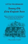 Little Pilgrimages Among old new England Inns: Being an Account of Little Journeys to Various Quaint Inns and Hostelries of Colonial new England (Heritage Classic)