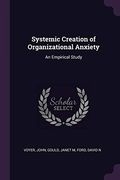 Systemic Creation of Organizational Anxiety: An Empirical Study