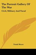 the portrait gallery of the war: civil, military and naval: a biographical record (1865) (en Inglés)