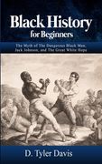 Black History for Beginners: The Myth of The Dangerous Black Man, Jack Johnson, and The Great White Hope (en Inglés)