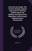 Facts for the People. The Various Charges Against General W. H. Harrison Briefly Stated and Refuted, and Some of the Objections to the Present Adminis (en Inglés)