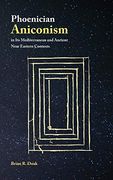 Phoenician Aniconism in its Mediterranean and Ancient Near Eastern Contexts (Archaeology and Biblical Studies)