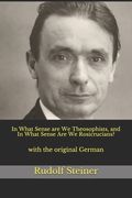 In What Sense are We Theosophists, and In What Sense Are We Rosicrucians?: with the original German