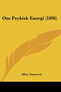 Om Psykisk Energi (1896) - Allen Vannerus - Kessinger Pub Co