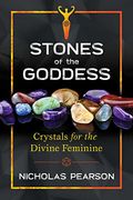 Stones of the Goddess: Crystals for the Divine Feminine 