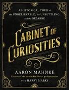 Cabinet of Curiosities: A Historical Tour of the Unbelievable, the Unsettling, and the Bizarre (en Inglés)