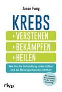 Krebs - Verstehen, Bekämpfen, Heilen wie sie die Behandlung Unterstützen und die Heilungschancen Erhöhen. Mit Neuesten Ergebnissen aus der Krebsforschung (en Alemán)