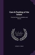 Care & Feeding of the Infant: Practical Advice for Mothers and Nurses (en Inglés)