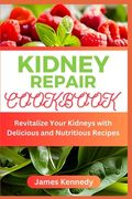 Kidney Repair Cookbook: Revitalize Your Kidneys with Delicious and Nutritious Recipes (en Inglés)