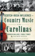 The Scotch-Irish Influence on Country Music in the Carolinas: Border Ballads, Fiddle Tunes & Sacred Songs (en Inglés)