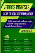 Verbos Ingleses: DICAS DE APRENDIZAGEM RÁPIDA: Os 100 verbos mais usados em Inglês com 1800 exemplos de frases: Passado, Presente, Futu (en Portugués)