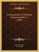 La Democratie Et L'Election Proportionnelle V1 (1899) (en Francés)