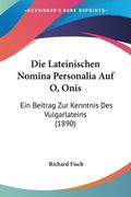 Die Lateinischen Nomina Personalia Auf O, Onis: Ein Beitrag Zur Kenntnis Des Vulgarlateins (1890) (en Alemán)