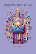 Navigating the Spam Filter Maze: Create Email Campaigns That Captivate Your Audience (en Inglés)