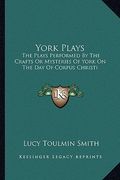 york plays: the plays performed by the crafts or mysteries of york on the day of corpus christi (en Inglés)
