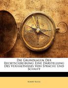 Die Grundlagen Der Rechtschreibung: Eine Darstellung Des Verhaltnisses Von Sprache Und Schrift (en Alemán)