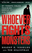 Whoever Fights Monsters: My Twenty Years Tracking Serial Killers for the fbi (True Crime Classics)