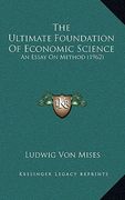 the ultimate foundation of economic science: an essay on method (1962) (en Inglés)