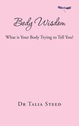 Body Wisdom: What is Your Body Trying to Tell You? (en Inglés)