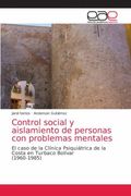 Control Social y Aislamiento de Personas con Problemas Mentales: El Caso de la Clínica Psiquiátrica de la Costa en Turbaco Bolívar(1960-1985) (in Spanish)