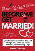 Things I'd Like to Know Before We Get Married: Questions You Need to Ask and Things You Need to Know Before Your Wedding Day A Guided Couple's Journal 