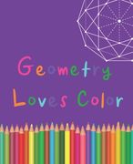 Geometry Loves Color: Enjoy drawing and coloring 30 different geometric designs, 7.5" x 9.25", 124 pages (en Inglés)