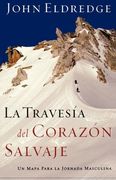 la travesia del corazon salvaje/ the way of the wild heart,un mapa para la jornada masculina/ a map for the masculine journey