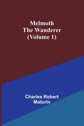 Melmoth the Wanderer (Volume 1) (en Inglés)
