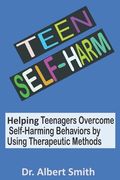 Teen Self-Harm: Helping Teenagers Overcome Self-Harming Behaviors by Using Therapeutic Methods (en Inglés)