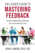 The Leader's Guide to Mastering Feedback: Transform Relationships and Results One Conversation at a Time (en Inglés)