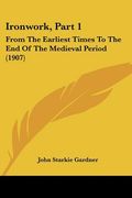 ironwork, part 1: from the earliest times to the end of the medieval period (1907) (en Inglés)
