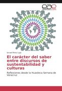 El Carácter del Saber Entre Discursos de Sustentabilidad y Culturas: Reflexiones Desde la Huasteca Serrana de Veracruz