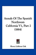 annals of the spanish northwest: california v1, part 2 (1884) (en Inglés)
