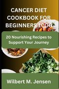 Cancer Diet Cookbook for Beginners 1000: 20 Nourishing Recipes to Support Your Journey (en Inglés)