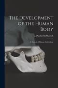 The Development of the Human Body [microform]: a Manual of Human Embryology (en Inglés)