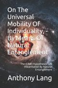 On The Universal Mobility Of Individuality, - By Means Of Natural Entanglement: The (LINE) Hypothesis: Life Instantiated By Natural Entanglement (en Inglés)
