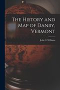 The History and Map of Danby, Vermont (en Inglés)