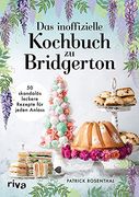 Das Inoffizielle Kochbuch zu Bridgerton: 50 Skandalös Leckere Rezepte für Jeden Anlass (en Alemán)