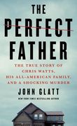 The Perfect Father: The True Story of Chris Watts, his All-American Family, and a Shocking Murder