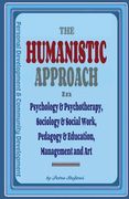 The Humanistic Approach in Psychology & Psychotherapy, Sociology & Social Work, Pedagogy & Education, Management and Art: Personal Development and Com (en Inglés)