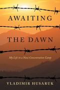 Awaiting The Dawn: My Life in a Nazi Concentration Camp (en Inglés)