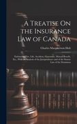 A Treatise On the Insurance Law of Canada: Embracing Fire, Life, Accident, Guarantee, Mutual Benefit, Etc., With an Analysis of the Jurisprudence and
