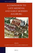 A Companion to Late Medieval and Early Modern Augsburg: 20 (Brill'S Companions to European History) (en Inglés)