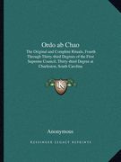 ordo ab chao: the original and complete rituals, fourth through thirty-third degrees of the first supreme council, thirty-third degr (en Inglés)