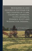 Biographical and Historical Souvenir for the Counties of Clark, Crawford, Harrison, Floyd, Jefferson, Jennings, Scott and Washington, Indiana .. (en Inglés)