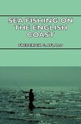 sea fishing on the english coast - a manual of practical instruction on the art of making and using sea tackle and a detailed guide for sea-fishermen (en Inglés)