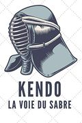 Kendo la Voie du Sabre: Carnet de Kendo Carnet Pour la Pratique du Kendo Pour Votre Sensei ou vos Élèves de Kendo ou vos Amis | 120 Pages (en Francés)
